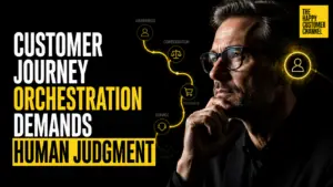 customer journey orchestration - Customer Journey Orchestration Demands Human Judgment